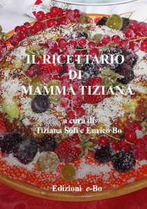Il Ricettario Di Mamma Tiziana (Italian Edition) Il Ricettario Di Mamma Tiziana (Italian Edition)