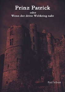 Prinz Patrick Oder Wenn Der Dritte Weltkrieg Naht. (German Edition) Prinz Patrick Oder Wenn Der Dritte Weltkrieg Naht. (German Edition)