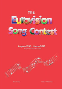 The Complete & Independent Guide To The Eurovision Song Contest: Lugano 1956 - Lisbon 2018 The Complete & Independent Guide To The Eurovision Song Contest: Lugano 1956 - Lisbon 2018