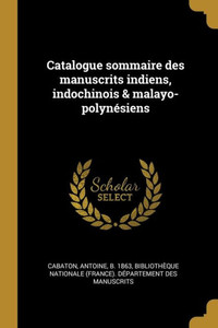 Catalogue Sommaire Des Manuscrits Indiens, Indochinois & Malayo-Polynésiens (French Edition) Catalogue Sommaire Des Manuscrits Indiens, Indochinois & Malayo-Polynésiens (French Edition)