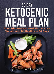 30-Day Ketogenic Meal Plan: The Ultimate Keto Meal Plan to Lose Weight and Be Healthy in 30 Days 30-Day Ketogenic Meal Plan: The Ultimate Keto Meal Plan to Lose Weight and Be Healthy in 30 Days