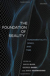 The Foundation of Reality: Fundamentality, Space, and Time The Foundation of Reality: Fundamentality, Space, and Time