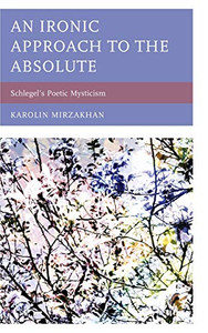 An Ironic Approach to the Absolute: Schlegel’s Poetic Mysticism