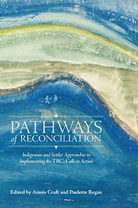 Pathways of Reconciliation: Indigenous and Settler Approaches to Implementing the TRC's Calls to Action (Perceptions on Truth and Reconciliation) Pathways of Reconciliation: Indigenous and Settler Approaches to Implementing the TRC's Calls to Action (Perceptions on Truth and Reconciliation)
