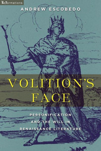 Volition'S Face: Personification And The Will In Renaissance Literature (Reformations: Medieval And Early Modern) Volition'S Face: Personification And The Will In Renaissance Literature (Reformations: Medieval And Early Modern)