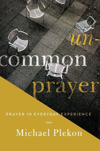 Uncommon Prayer: Prayer In Everyday Experience