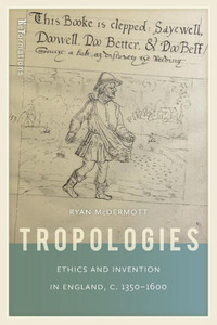 Tropologies: Ethics And Invention In England, C.1350-1600 (Reformations: Medieval And Early Modern)