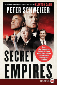 Secret Empires: How The American Political Class Hides Corruption And Enriches Family And Friends