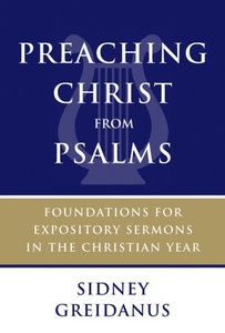Preaching Christ From Psalms: Foundations For Expository Sermons In The Christian Year