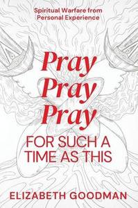 Pray Pray Pray: For Such A Time As This (Learn How To Pray For Such A Time As This)