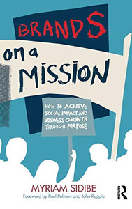 Brands on a Mission: How to Achieve Social Impact and Business Growth Through Purpose Brands on a Mission: How to Achieve Social Impact and Business Growth Through Purpose