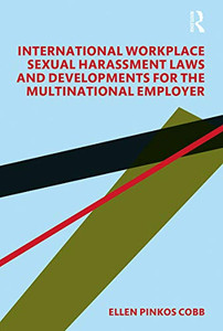 International Workplace Sexual Harassment Laws and Developments for the Multinational Employer International Workplace Sexual Harassment Laws and Developments for the Multinational Employer