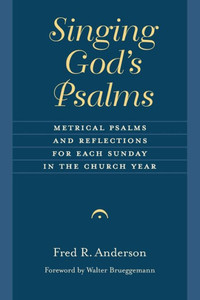 Singing God'S Psalms: Metrical Psalms And Reflections For Each Sunday In The Church Year (Calvin Inst Christian Worship Liturgical Studies)