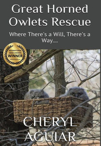 Great Horned Owlets Rescue: Where There'S A Will, There'S A Way.... (Revised 2018)