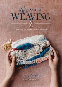Welcome To Weaving 2: Techniques And Projects To Take You Further