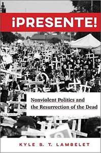 ¡Presente!: Nonviolent Politics and the Resurrection of the Dead - 9781626167261