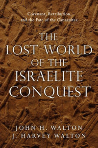 The Lost World Of The Israelite Conquest: Covenant, Retribution, And The Fate Of The Canaanites (The Lost World Series, Volume 4) The Lost World Of The Israelite Conquest: Covenant, Retribution, And The Fate Of The Canaanites (The Lost World Series, Volume 4)