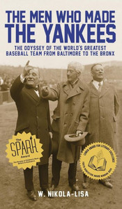 The Men Who Made The Yankees: The Odyssey Of The World'S Greatest Baseball Team From Baltimore To The Bronx The Men Who Made The Yankees: The Odyssey Of The World'S Greatest Baseball Team From Baltimore To The Bronx