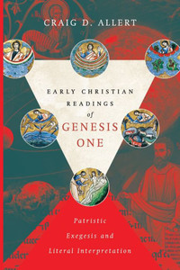 Early Christian Readings Of Genesis One: Patristic Exegesis And Literal Interpretation (Biologos Books On Science And Christianity)