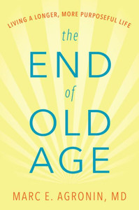 The End Of Old Age: Living A Longer, More Purposeful Life