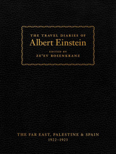 The Travel Diaries Of Albert Einstein: The Far East, Palestine, And Spain, 1922Û1923 The Travel Diaries Of Albert Einstein: The Far East, Palestine, And Spain, 1922Û1923