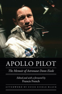 Apollo Pilot: The Memoir Of Astronaut Donn Eisele (Outward Odyssey: A People'S History Of Spaceflight) Apollo Pilot: The Memoir Of Astronaut Donn Eisele (Outward Odyssey: A People'S History Of Spaceflight)