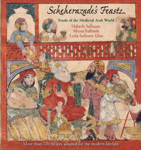 Scheherazade'S Feasts: Foods Of The Medieval Arab World Scheherazade'S Feasts: Foods Of The Medieval Arab World