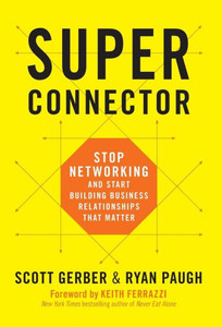 Superconnector: Stop Networking And Start Building Business Relationships That Matter
