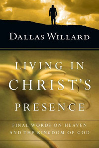 Living In Christ'S Presence: Final Words On Heaven And The Kingdom Of God