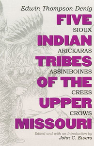 Five Indian Tribes Of The Upper Missouri: Sioux, Arickaras, Assiniboines, Crees, Crows (Volume 59) (The Civilization Of The American Indian Series) Five Indian Tribes Of The Upper Missouri: Sioux, Arickaras, Assiniboines, Crees, Crows (Volume 59) (The Civilization Of The American Indian Series)