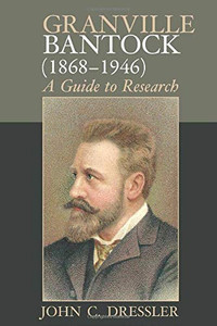 Granville Bantock (1868-1946): A Guide to Research Granville Bantock (1868-1946): A Guide to Research
