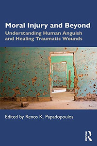 Moral Injury and Beyond: Understanding Human Anguish and Healing Traumatic Wounds