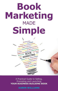 Book Marketing Made Simple: A Practical Guide To Selling, Promoting And Launching Your Business Book