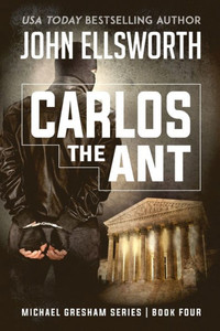 Carlos The Ant: Michael Gresham Legal Thriller Series Book Four