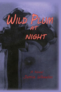 Wild Plum At Night, A Novel