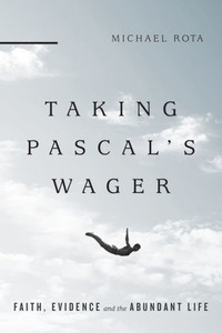Taking Pascal'S Wager: Faith, Evidence And The Abundant Life Taking Pascal'S Wager: Faith, Evidence And The Abundant Life