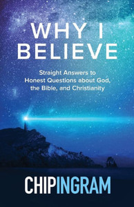 Why I Believe: Straight Answers To Honest Questions About God, The Bible, And Christianity Why I Believe: Straight Answers To Honest Questions About God, The Bible, And Christianity