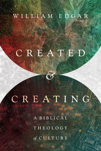 Created And Creating: A Biblical Theology Of Culture