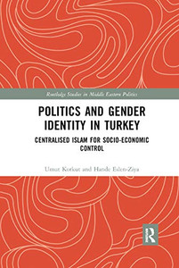 Politics and Gender Identity in Turkey: Centralised Islam for Socio-Economic Control (Routledge Studies in Middle Eastern Politics)