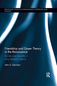 Friendship and Queer Theory in the Renaissance (Routledge Studies in Renaissance Literature and Culture)