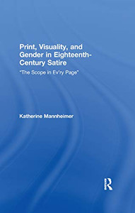 Print, Visuality, and Gender in Eighteenth-Century Satire: The Scope in Evry Page (Routledge Studies in Eighteenth-Century Literature) Print, Visuality, and Gender in Eighteenth-Century Satire: The Scope in Evry Page (Routledge Studies in Eighteenth-Century Literature)