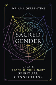 Sacred Gender: Create Trans And Nonbinary Spiritual Connections Sacred Gender: Create Trans And Nonbinary Spiritual Connections