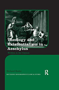 Theology and Existentialism in Aeschylus: Written in the Cosmos (Routledge Monographs in Classical Studies)