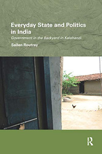 Everyday State and Politics in India: Government in the Backyard in Kalahandi (Routledge/Edinburgh South Asian Studies) Everyday State and Politics in India: Government in the Backyard in Kalahandi (Routledge/Edinburgh South Asian Studies)