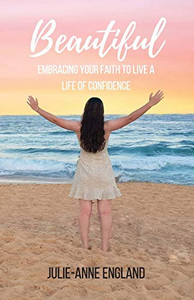 Beautiful: Embracing Your Faith To Live A Life Of Confidence