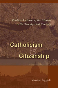 Catholicism And Citizenship: Political Cultures Of The Church In The Twenty-First Century