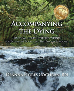 Accompanying The Dying: Practical, Heart-Centered Wisdom For End-Of-Life Doulas And Health Care Advocates