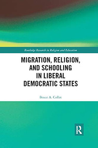 Migration, Religion, and Schooling in Liberal Democratic States (Routledge Research in Religion and Education)