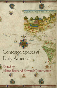 Contested Spaces Of Early America (Early American Studies)