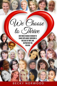 We Choose To Thrive (Full Color): Our Voices Rising In Unison To Share Messages Of Inspiration And Hope To Childhood Abuse And Domestic Abuse Survivors - Full Color Version